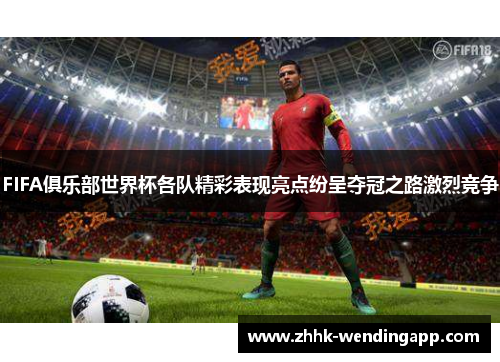 FIFA俱乐部世界杯各队精彩表现亮点纷呈夺冠之路激烈竞争