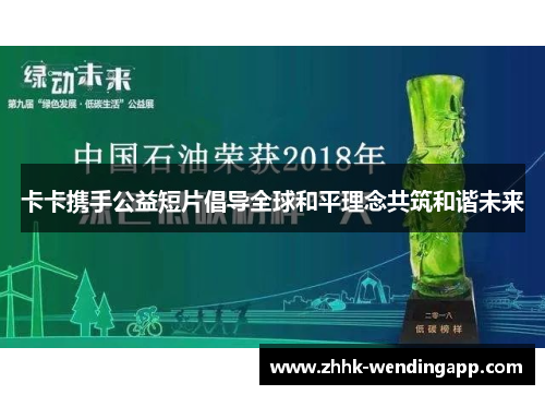 卡卡携手公益短片倡导全球和平理念共筑和谐未来