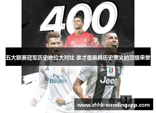 五大联赛冠军历史地位大对比 谁才是最具历史意义的顶级荣誉