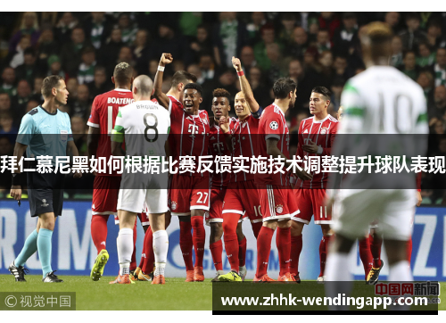 拜仁慕尼黑如何根据比赛反馈实施技术调整提升球队表现