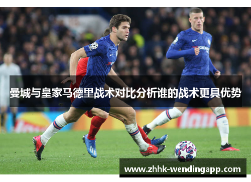 曼城与皇家马德里战术对比分析谁的战术更具优势