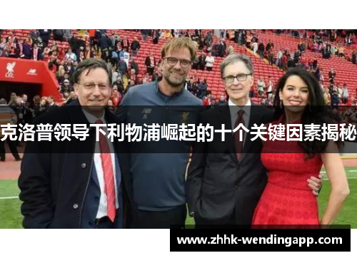 克洛普领导下利物浦崛起的十个关键因素揭秘
