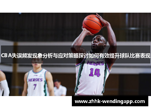 CBA失误频发现象分析与应对策略探讨如何有效提升球队比赛表现