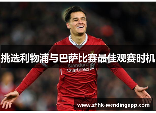 挑选利物浦与巴萨比赛最佳观赛时机