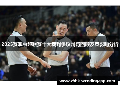 2025赛季中超联赛十大裁判争议判罚回顾及其影响分析