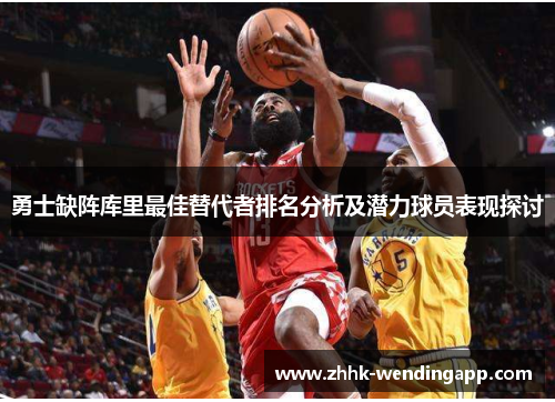 勇士缺阵库里最佳替代者排名分析及潜力球员表现探讨