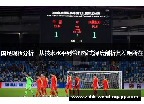 国足现状分析：从技术水平到管理模式深度剖析其差距所在