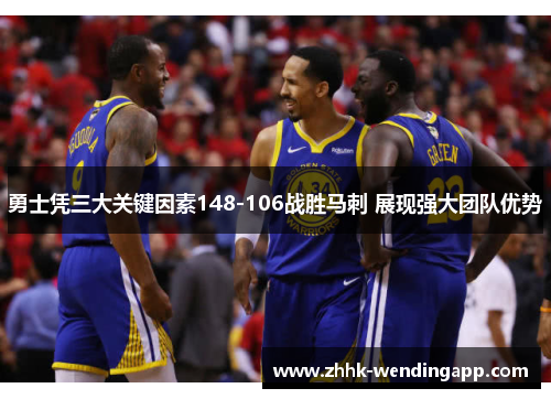 勇士凭三大关键因素148-106战胜马刺 展现强大团队优势