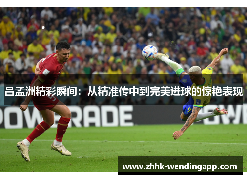 吕孟洲精彩瞬间：从精准传中到完美进球的惊艳表现