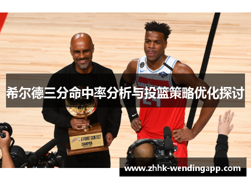 希尔德三分命中率分析与投篮策略优化探讨
