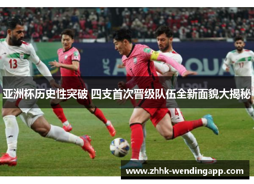 亚洲杯历史性突破 四支首次晋级队伍全新面貌大揭秘