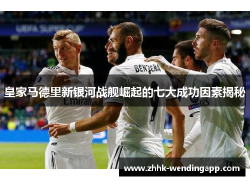 皇家马德里新银河战舰崛起的七大成功因素揭秘
