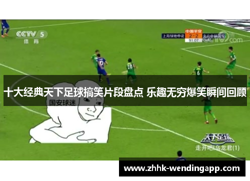 十大经典天下足球搞笑片段盘点 乐趣无穷爆笑瞬间回顾