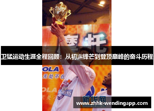 卫猛运动生涯全程回顾：从初露锋芒到登顶巅峰的奋斗历程