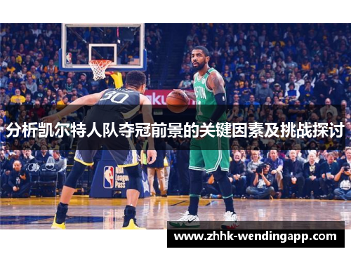 分析凯尔特人队夺冠前景的关键因素及挑战探讨