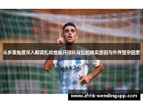 从多重角度深入解读扎哈维离开球队背后的真实原因与外界复杂因素