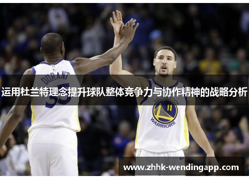 运用杜兰特理念提升球队整体竞争力与协作精神的战略分析